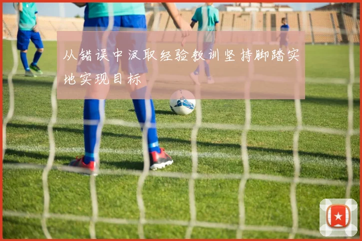 从错误中汲取经验教训坚持脚踏实地实现目标