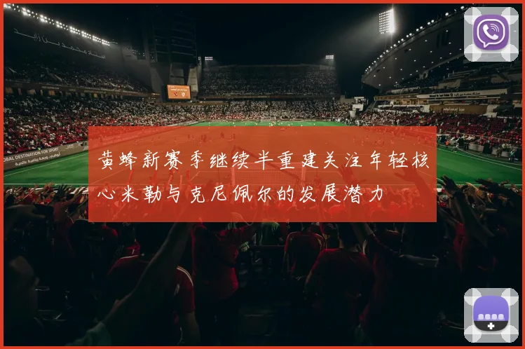 黄蜂新赛季继续半重建关注年轻核心米勒与克尼佩尔的发展潜力