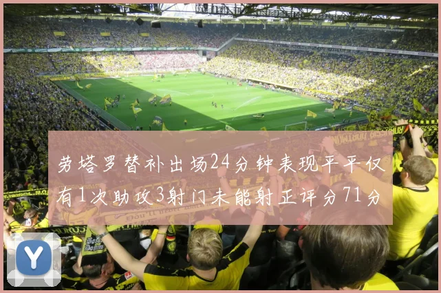 劳塔罗替补出场24分钟表现平平仅有1次助攻3射门未能射正评分71分